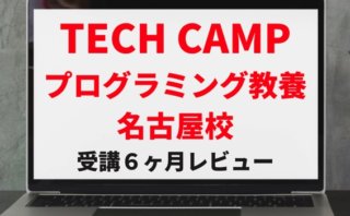 【 TECH CAMP 】テックキャンプ プログラミング教養名古屋校 受講６ヶ月のレビュー