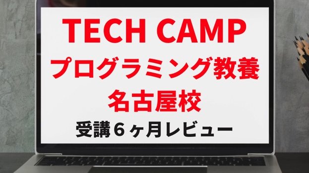 【 TECH CAMP 】テックキャンプ プログラミング教養名古屋校 受講６ヶ月のレビュー